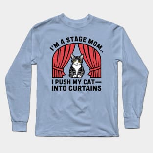 I am a stage mom I push my cat into curtains Long Sleeve T-Shirt